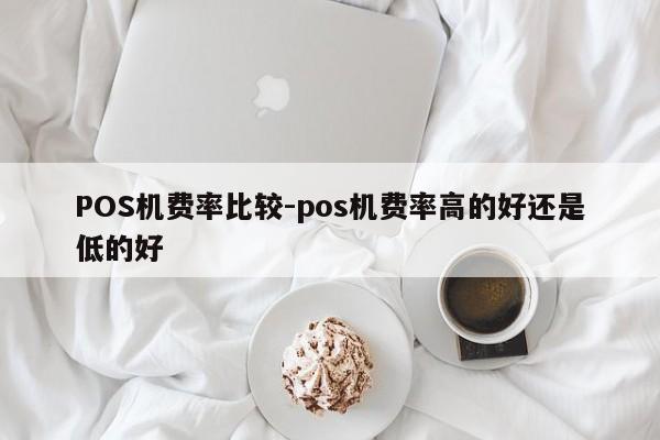 埇桥POS机费率比较-pos机费率高的好还是低的好